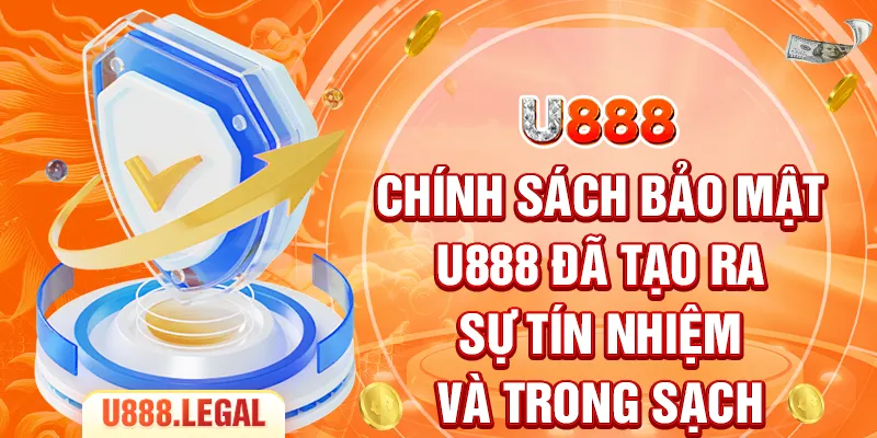 Chính sách bảo mật U888 đã tạo ra sự tín nhiệm và trong sạch