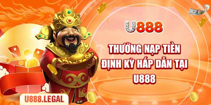 Thưởng nạp tiền định kỳ hấp dẫn tại U888